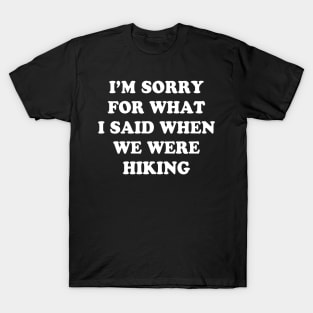 I'm Sorry For What I Said When We Were Hiking Shirt T-Shirt